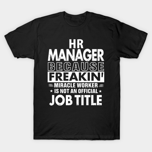 HR MANAGER Funny Job title Shirt HR MANAGER is freaking miracle worker